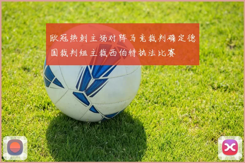 欧冠热刺主场对阵马竞裁判确定德国裁判组主裁西伯特执法比赛