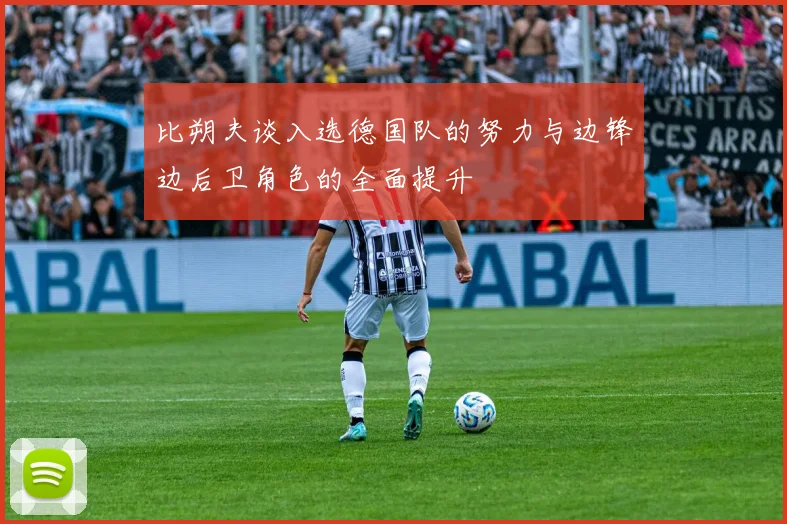 比朔夫谈入选德国队的努力与边锋边后卫角色的全面提升