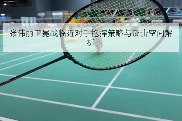 张伟丽卫冕战临近对手抱摔策略与反击空间解析 | FIFA